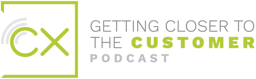 Getting Closer to the Customer - CX Podcast